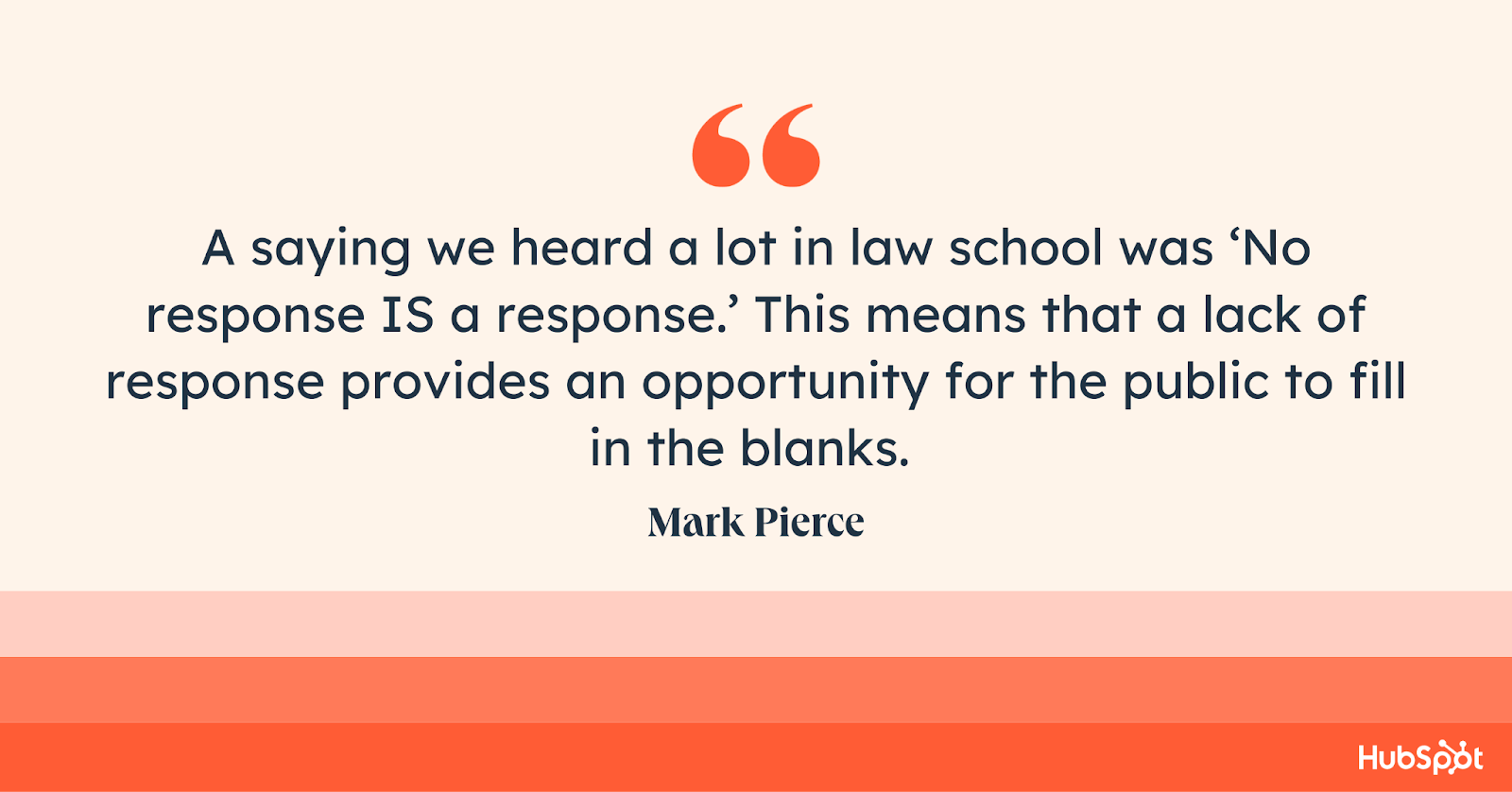 A saying we heard a lot in law school was ‘No response IS a response.’ This means that a lack of response provides an opportunity for the public to fill in the blanks. 