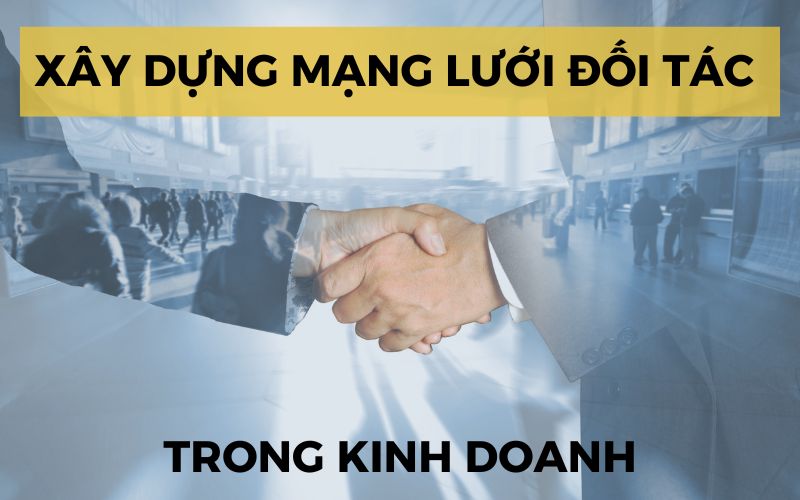 Xây dựng mạng lưới đối tác trong kinh doanh