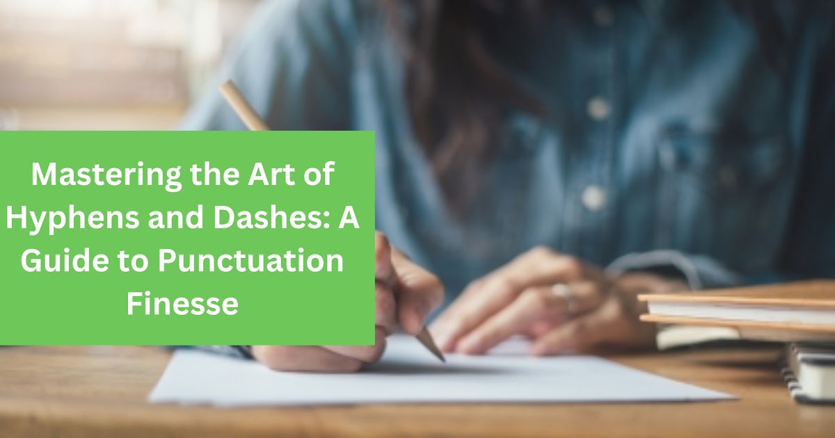 Mastering The Art Of Hyphens And Dashes A Guide To Punctuation Finesse