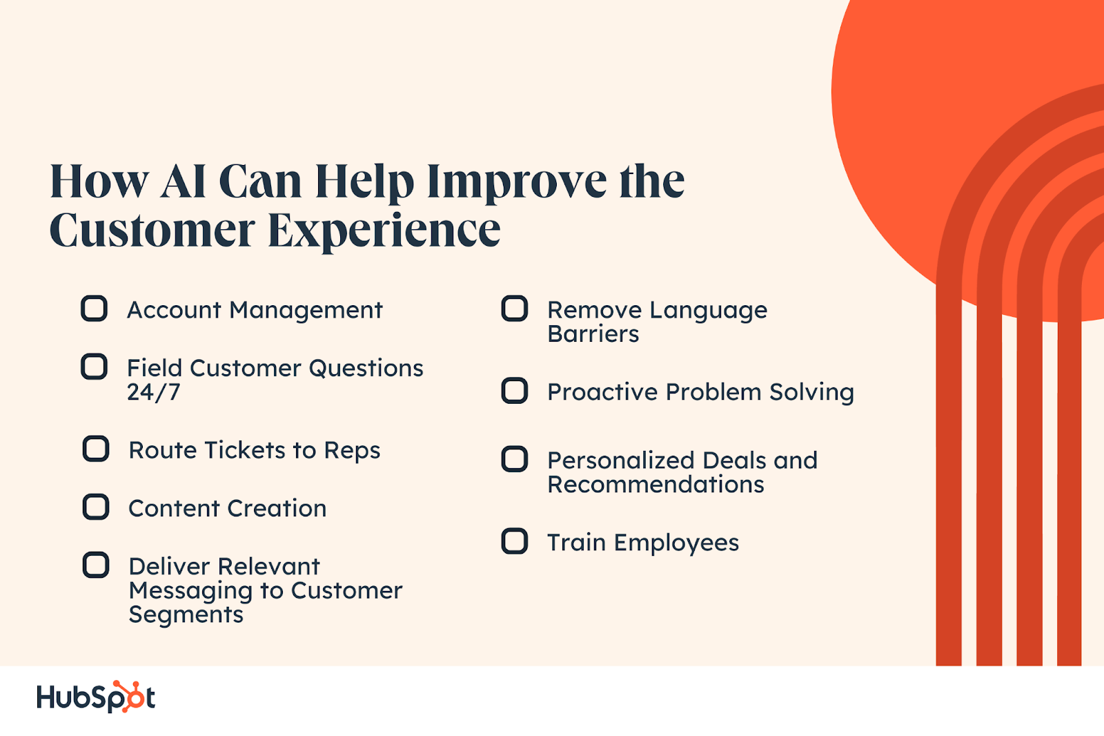 How AI Can Help Improve the Customer Experience. Account Management. Field Customer Questions 24/7. Route Tickets to Reps. Content Creation. Remove Language Barriers. Proactive Problem Solving. Personalized Deals and Recommendations. Train Employees. Deliver Relevant Messaging to Customer Segments