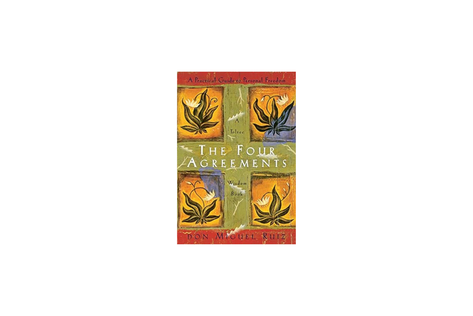 The Four Agreements by A Personal Guide to Personal Freedom by Don Miguel Ruiz.