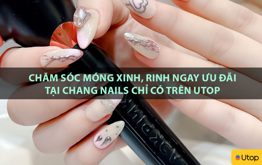 Chăm sóc móng xinh, rinh ngay ưu đãi tại Chang Nails chỉ có trên Utop
