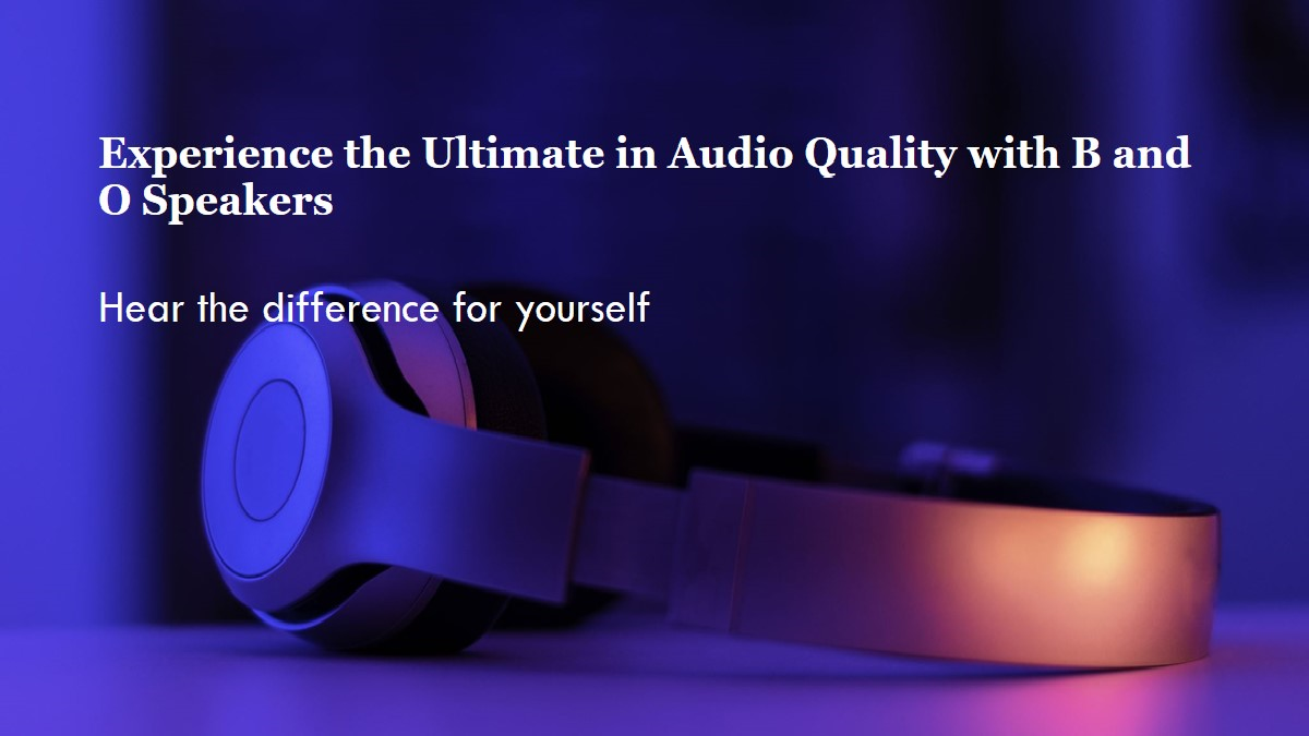 B and O Speakers: The Ultimate in Audio Quality