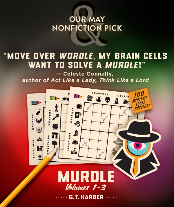 OUR MAY NONFICTION PICK 'MOVE OVER <em>WORDLE</em>, MY BRAIN CELLS WANT TO SOLVE A MURDLE!' — CELESTE Connally, author of Act Like a Lady, Think Like a Lord 100 MYSTERY LOGIC PUZZLES! MURDLE VOLUMES 1-3 G.T. KARBER