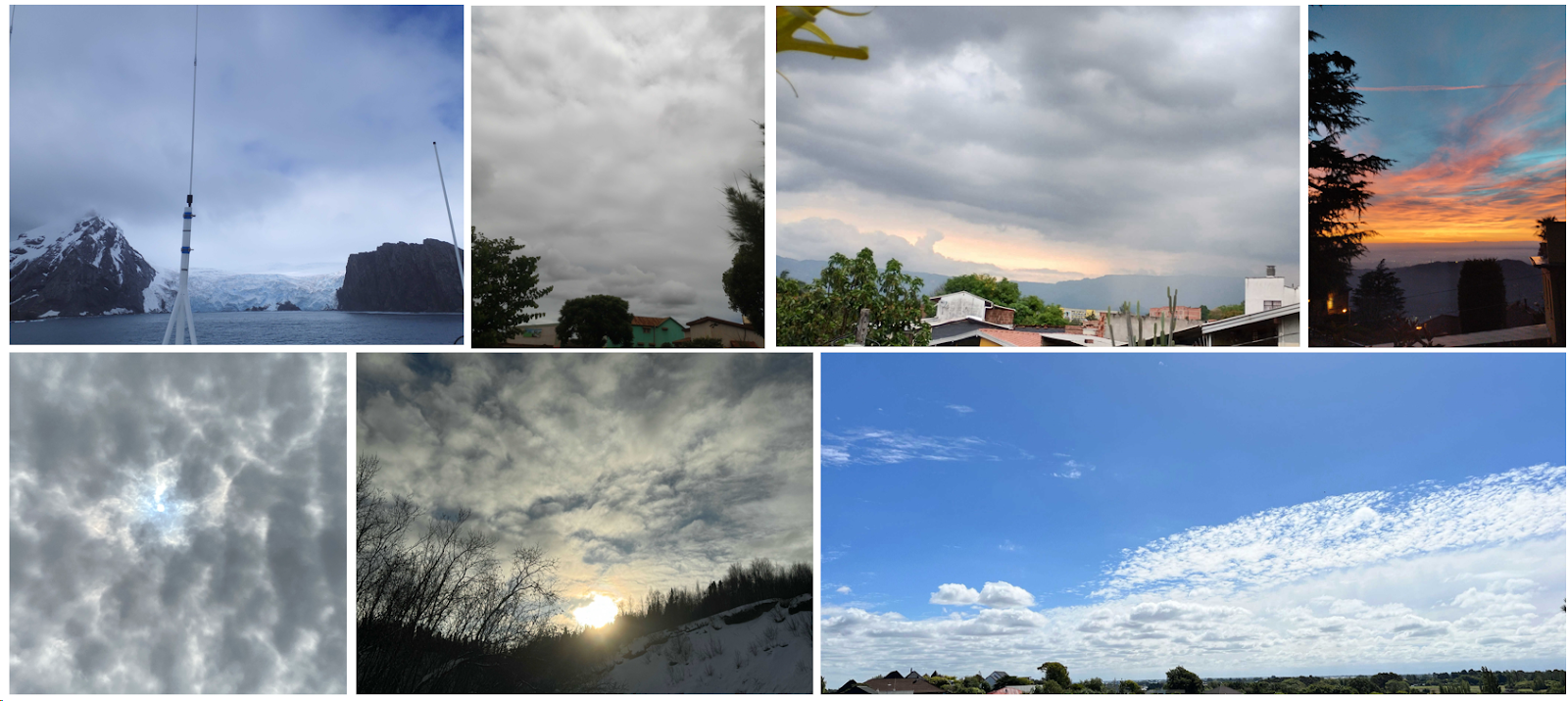 seven different photographs taken by GLOBE Observers of sky and clouds from around the world. The first one is an image of ice, mountains, and clouds taken from a ship. The second is a gray sky completely covered by clouds. The clouds look flat with some bulges to them. The third is taken in the horizon and you can see clouds, mountains, and houses. The clouds are layered and look gray. You can also see orange colors in the horizon. The fourth is a photo of thing clouds in the horizon with orange colors in the bottom and gray to dark blue on the top. The fifth image is of altocumulus clouds that look like gray cotton balls all smooshed together and the sun slightly visible right on the center. The sixth is an image of the sun peaking over mountains, trees, and snow, and mid level clouds. The last image is of blue skies to the top of the image and a line of cumulus clouds and stratus clouds covering the bottom of the image. 