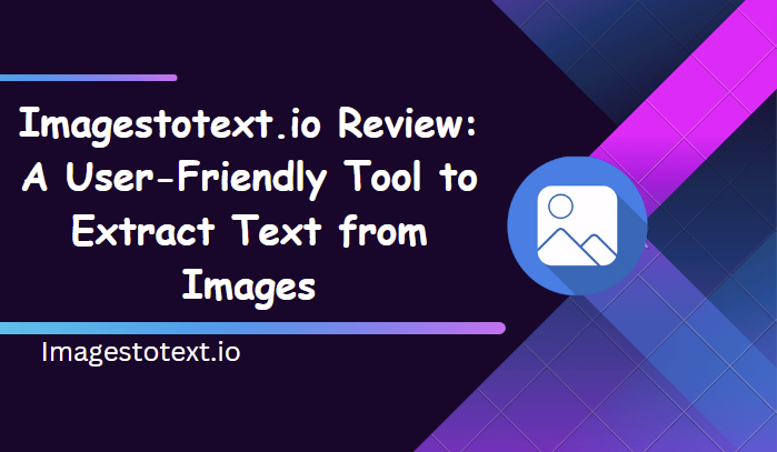 Imagestotext.io Review: A User-Friendly Tool to Extract Text from Images
