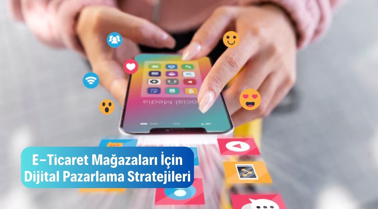 E-Ticaret Mağazaları için Dijital Pazarlama Stratejileri