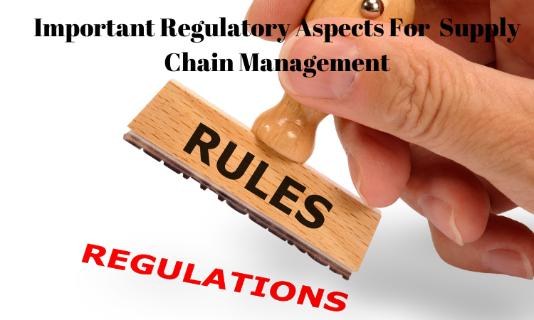 Important Regulatory Aspects to Take Into Account for Supply Chain Management
