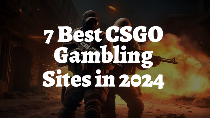 7 Best CSGO Gambling Sites in 2024