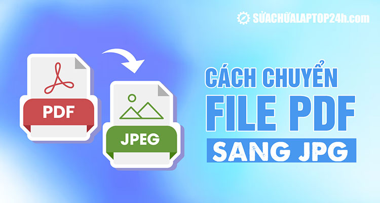 Hướng dẫn các cách chuyển file PDF sang JPG