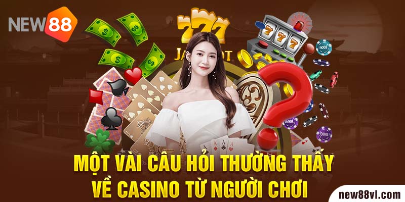 Một vài câu hỏi thường thấy về casino từ người chơi