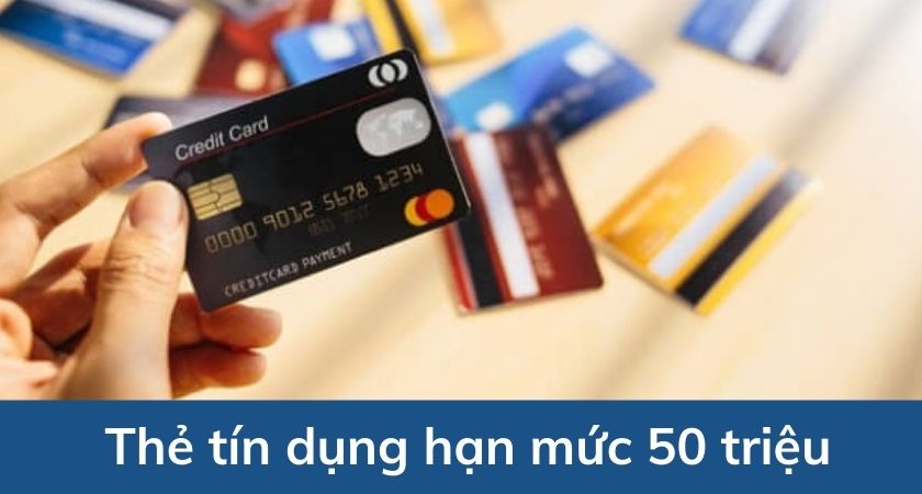 Thẻ tín dụng hạn mức 50 triệu