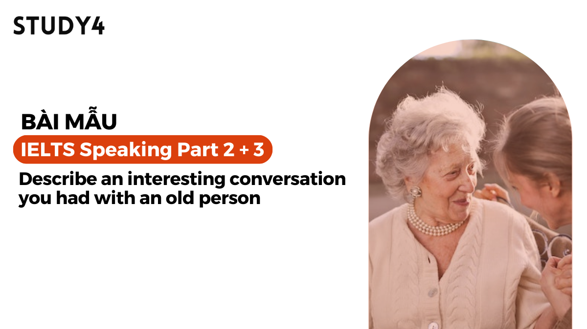 Describe an interesting conversation you had with an old person - Bài mẫu IELTS Speaking