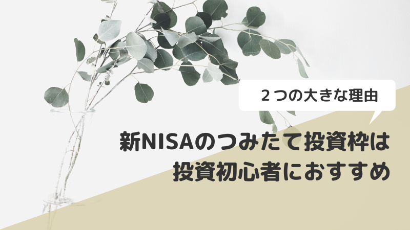 新NISAのつみたて投資枠が投資初心者におすすめな2つの理由