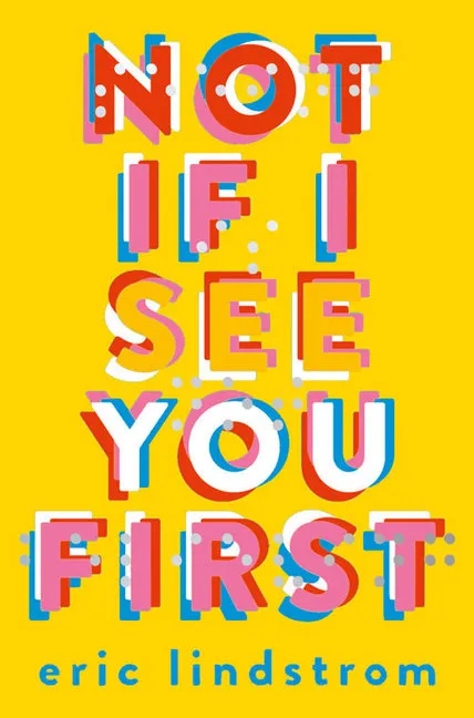 A book cover for Not If I See You First by Eric Lindstrom. The background is a bright, striking yellow. Brightly colored letters for the book title are bolded and almost seem to be glicthed with red and blue; almost as if the text is 3D. A few multi-colored dots are depicted over the letters. The author's name is shown at the bottom in lowercase, blue letters.
