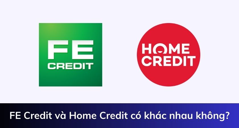 FE Credit và Home Credit có khác nhau không?