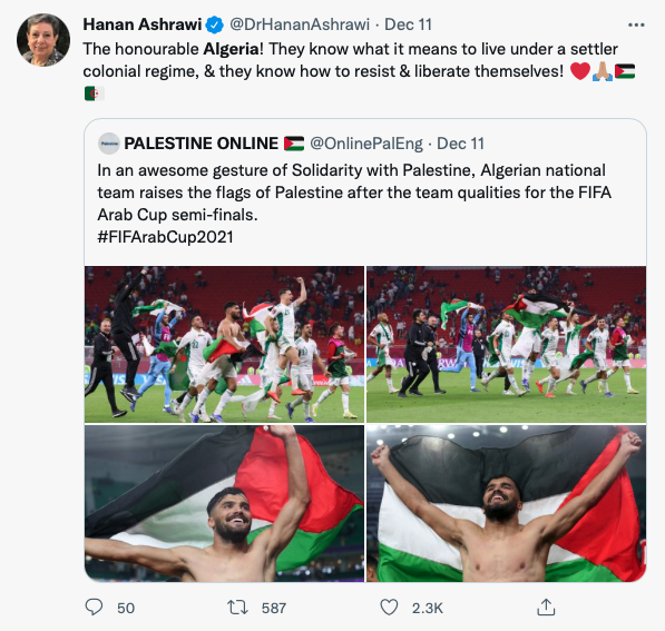 Screenshot of a tweet. The original tweet is from Palestine Online: "In an awesome gesture of Solidarity with Palestine, Algerian national team raises the flags of Palestine after the team qualifies for the FIFA Arab Cup semi-finals." with a comment from Hanan Ashrawi: "The honourable Algeria! They know what it means to live under a settler colonial regime, & they know how to resist & liberate themselves!" with heart emoji, thankful emoji, Palestinian flag emoji, and Algerian flag emoji.