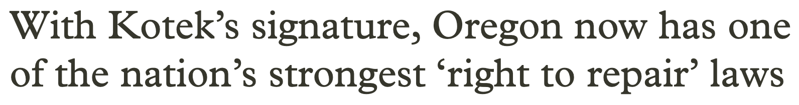 Headline that reads 'With Kotek’s signature, Oregon now has one of the nation’s strongest ‘right to repair’ laws'