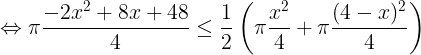 large Leftrightarrow pi frac{-2x^{2}+8x+48}{4}leq frac{1}{2}left ( pi frac{x^{2}}{4}+pi frac{(4-x)^{2}}{4} right )