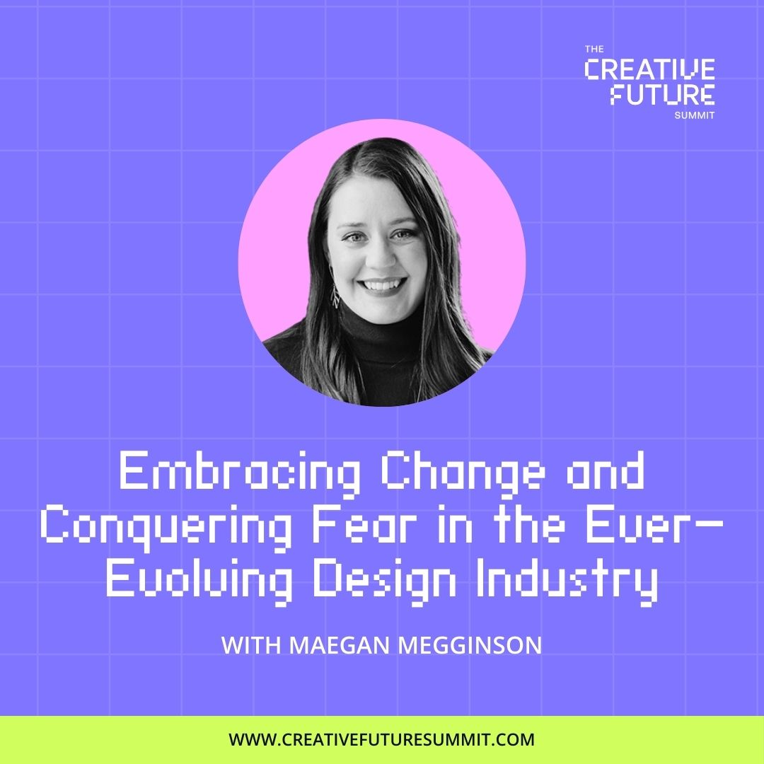 Image is a promo graphic for The creative Future Summit and features a black and white photo of Maegan on a lilac background, with the words "Enbracing Change and Conquering the Fear in the Ever-evolving Design Industry."