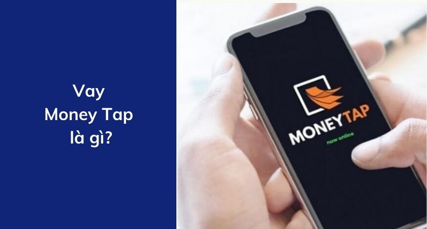 Money Tap là gì? Lưu ý khi vay tiền 