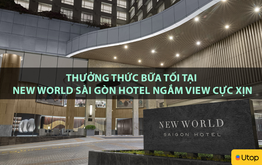 Thưởng thức bữa tối tại New World Sài Gòn Hotel ngắm view cực xịn
