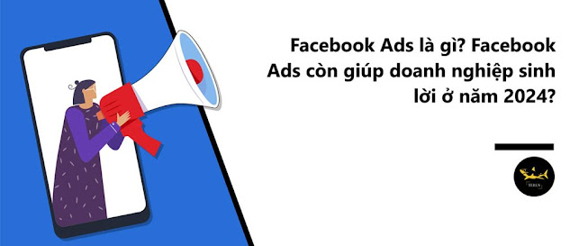 Quảng cáo Facebook Ads là gì? Các thông tin mới về Facebook Ads trong năm 2024