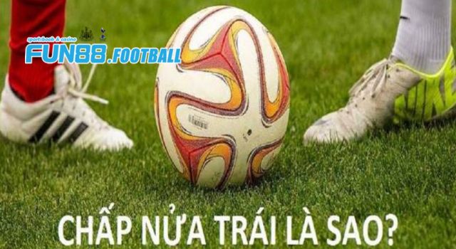 Giải thích khái niệm kèo chấp nửa trái